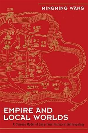 Seller image for Empire and Local Worlds : A Chinese Model for Long-Term Historical Anthropology for sale by GreatBookPricesUK