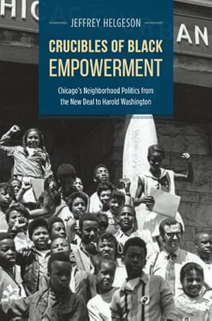 Image du vendeur pour Crucibles of Black Empowerment : Chicago's Neighborhood Politics from the New Deal to Harold Washington mis en vente par GreatBookPricesUK