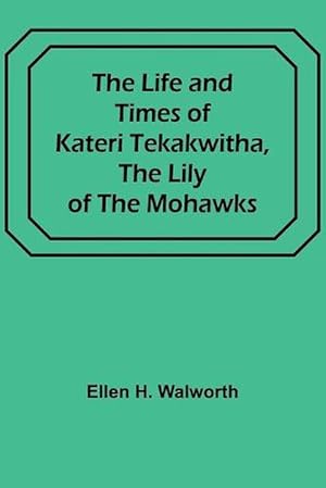 Imagen del vendedor de The Life and Times of Kateri Tekakwitha, the Lily of the Mohawks (Paperback) a la venta por Grand Eagle Retail