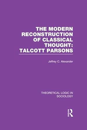 Bild des Verkufers fr Modern Reconstruction of Classical Thought: Talcott Parsons (Theoretical Logic in Sociology) by Alexander, Jeffrey C. [Paperback ] zum Verkauf von booksXpress