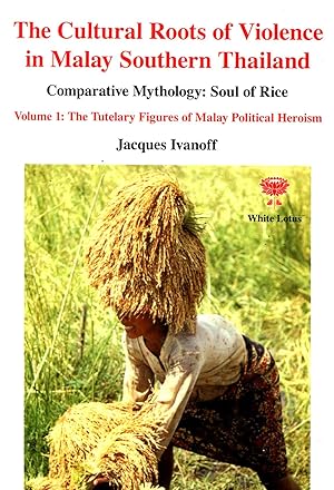 Bild des Verkufers fr The Cultural Roots of Violence in Malay Southern Thailand: Comparative Mythology: Soul of Rice - Vol. I: The Tutelary Figures of Malay Political Heroism zum Verkauf von Orchid Press