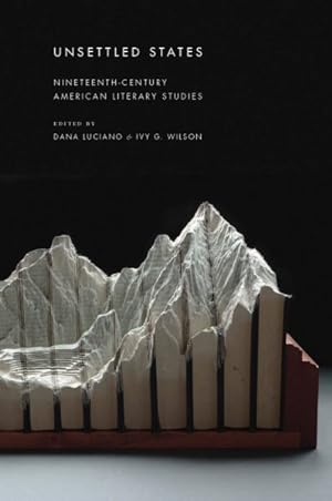 Image du vendeur pour Unsettled States : Nineteenth-Century American Literary Studies mis en vente par GreatBookPricesUK