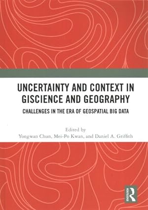 Image du vendeur pour Uncertainty and Context in Giscience and Geography : Challenges in the Era of Geospatial Big Data mis en vente par GreatBookPricesUK