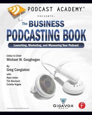 Seller image for Podcast Academy : The Business Podcasting Book: Launching, Marketing, and Measuring Your Podcast for sale by GreatBookPricesUK