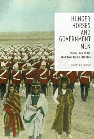 Imagen del vendedor de Hunger, Horses, and Government Men : Criminal Law on the Aboriginal Plains, 1870-1905 a la venta por GreatBookPricesUK