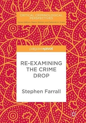 Image du vendeur pour Re-Examining the Crime Drop (Critical Criminological Perspectives) by Farrall, Reader in Criminology Stephen [Paperback ] mis en vente par booksXpress