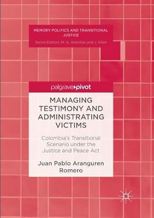 Seller image for Managing Testimony and Administrating Victims: Colombias Transitional Scenario under the Justice and Peace Act (Memory Politics and Transitional Justice) by Aranguren Romero, Juan Pablo [Paperback ] for sale by booksXpress