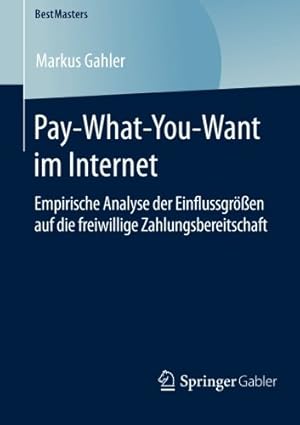 Seller image for Pay-What-You-Want im Internet: Empirische Analyse der Einflussgrö en auf die freiwillige Zahlungsbereitschaft (BestMasters) (German Edition) by Gahler, Markus [Paperback ] for sale by booksXpress