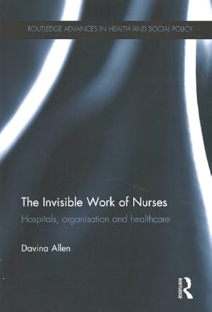 Bild des Verkufers fr Invisible Work of Nurses : Hospitals, Organisation and Healthcare zum Verkauf von GreatBookPricesUK