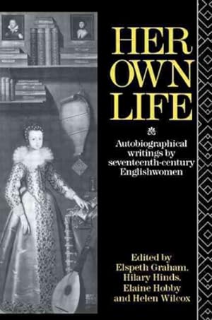 Imagen del vendedor de Her Own Life : Autobiographical Writings by Seventeenth-Century Englishwomen a la venta por GreatBookPricesUK