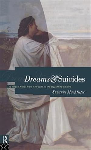 Seller image for Dreams and Suicides : The Greek Novel from Antiquity to the Byzantine Empire for sale by GreatBookPricesUK