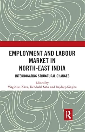 Immagine del venditore per Employment and Labour Market in North-east India : Interrogating Structural Changes venduto da GreatBookPricesUK