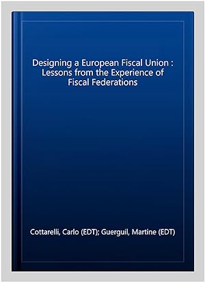 Seller image for Designing a European Fiscal Union : Lessons from the Experience of Fiscal Federations for sale by GreatBookPricesUK