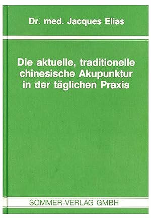 Die aktuelle, traditionelle chinesische Akupunktur in der täglichen Praxis. Jaques Elias