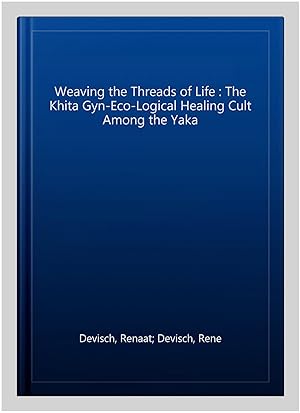 Immagine del venditore per Weaving the Threads of Life : The Khita Gyn-Eco-Logical Healing Cult Among the Yaka venduto da GreatBookPricesUK