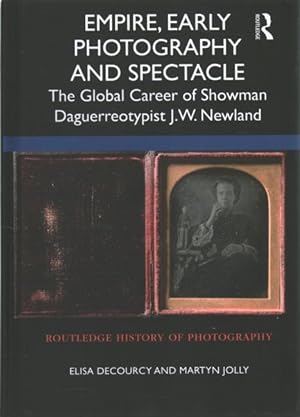 Image du vendeur pour Empire, Early Photography and Spectacle : The Global Career of Showman Daguerreotypist J.W. Newland mis en vente par GreatBookPricesUK