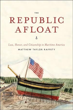 Bild des Verkufers fr Republic Afloat : Law, Honor, and Citizenship in Maritime America zum Verkauf von GreatBookPricesUK