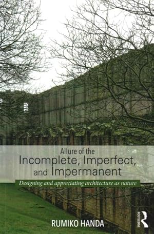 Immagine del venditore per Allure of the Incomplete, Imperfect, and Impermanent : Designing and Appreciating Architecture As Nature venduto da GreatBookPricesUK