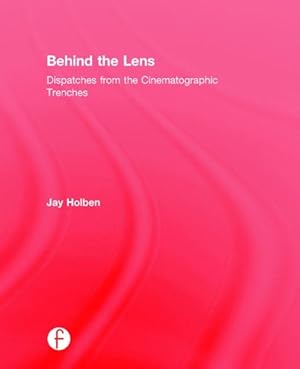 Image du vendeur pour Behind the Lens : Dispatches from the Cinematographic Trenches mis en vente par GreatBookPricesUK