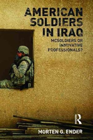 Imagen del vendedor de American Soldiers in Iraq : McSoldiers or Innovative Professionals? a la venta por GreatBookPricesUK