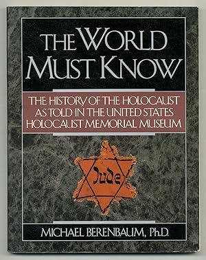 Bild des Verkufers fr The World Must Know: The History of the Holocaust As Told in The United States Holocaust Memorial Museum zum Verkauf von Between the Covers-Rare Books, Inc. ABAA