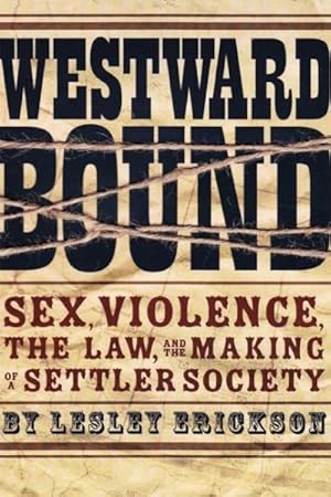 Imagen del vendedor de Westward Bound : Sex, Violence, the Law, and the Making of a Settler Society a la venta por GreatBookPricesUK