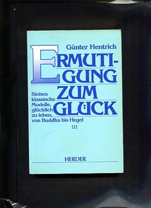 Bild des Verkufers fr Ermutigung zum Glck sieben klassische Modelle glcklich zu leben von Buddha bis Hegel zum Verkauf von Antiquariat Buchkauz