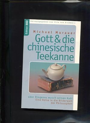 Imagen del vendedor de Gott und die chinesische Teekanne oder Diogenes wusch seinen Kohl Eine Reise in der Bilderwelt der Philosophen a la venta por Antiquariat Buchkauz