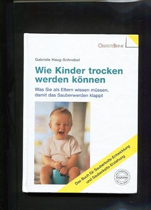 Seller image for Wie Kinder trocken werden knnen : was Sie als Eltern wissen mssen, damit das Sauberwerden klappt , [das Buch fr Sauberkeits-Entwicklung und Sauberkeits-Erziehung , empfohlen von Kinderrzten und von Eltern]. for sale by Antiquariat Buchkauz