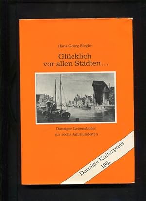 Bild des Verkufers fr Glcklich vor allen Stdten. Danziger Lebensbilder aus sechs Jahrhunderten zum Verkauf von Antiquariat Buchkauz