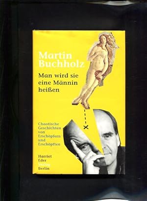 Seller image for Man wird sie eine Mnnin heissen Chaotische Geschichten von Erschpfern und Erschpften for sale by Antiquariat Buchkauz