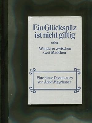 Bild des Verkufers fr Ein Glckspilz ist nicht giftig oder Wanderer zwischen zwei Mdchen. Eine blaue Donaustory. zum Verkauf von Antiquariat Buchkauz