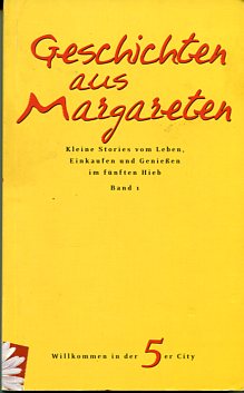 Geschichten aus Margareten. Kleine Stories vom Leben, Einkaufen und Genießen im 5. Hieb. Band 1. ...