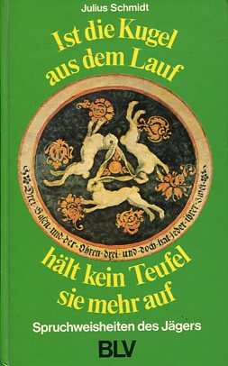 Bild des Verkufers fr Ist die Kugel aus dem Lauf, hlt kein Teufel sie mehr auf. Spruchweisheiten des Jgers. zum Verkauf von Antiquariat Buchkauz