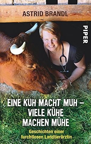 Eine Kuh macht Muh - viele Kühe machen Mühe - Geschichten einer furchtlosen Landtierärztin. Piper...