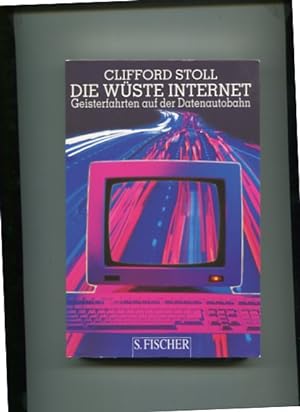 Die Wüste Internet - Geisterfahrten auf der Datenautobahn. Aus dem Amerikan. von Hans Jörg Friedr...