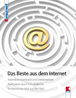 Bild des Verkufers fr Das Beste aus dem Internet : kostenlose Downloads und Gratisangebote, Geld sparen durch Preisvergleiche, ntzliche Infos aus dem Netz. Verein fr Konsumenteninformation, Konsument. zum Verkauf von Antiquariat Buchkauz