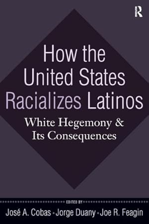 Seller image for How the United States Racializes Latinos : White Hegemony and Its Consequences for sale by GreatBookPricesUK