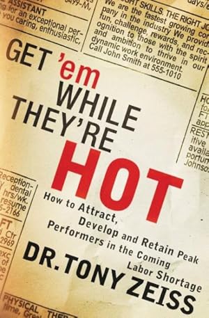 Bild des Verkufers fr Get 'em While They're Hot : How to Attract, Develop, and Retain Peak Performers in the Coming Labor Shortage zum Verkauf von GreatBookPricesUK