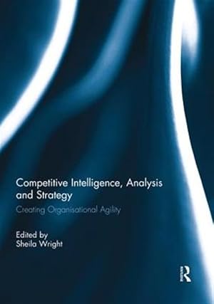 Imagen del vendedor de Competitive Intelligence, Analysis and Strategy : Creating Organisational Agility a la venta por GreatBookPricesUK