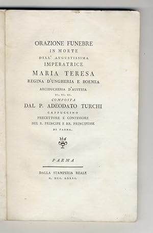 Orazione funebre in morte dell'augustissima imperatrice Maria Teresa regina d'Ungheria e Boemia a...