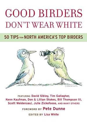 Seller image for Good Birders Don't Wear White : 50 Tips from North America's Top Birders for sale by GreatBookPricesUK