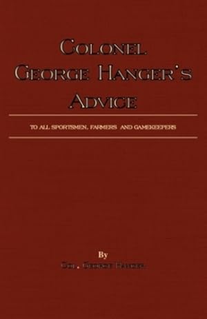 Seller image for Colonel George Hanger's Advice to All Sportsmen, Farmers and Gamekeepers (History of Shooting Series) [Hardcover ] for sale by booksXpress