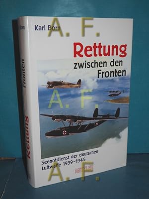 Bild des Verkufers fr Rettung zwischen den Fronten : Seenotdienst der deutschen Luftwaffe 1939 - 1945 zum Verkauf von Antiquarische Fundgrube e.U.