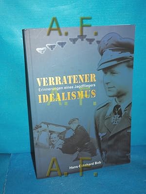 Seller image for Verratener Idealismus : Erinnerungen eines Jagdfliegers. [Hans-Ekkehard Bob] for sale by Antiquarische Fundgrube e.U.