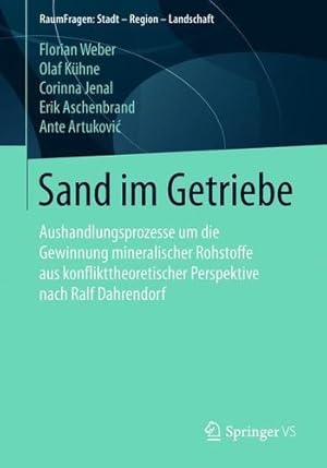 Bild des Verkufers fr Sand im Getriebe: Aushandlungsprozesse um die Gewinnung mineralischer Rohstoffe aus konflikttheoretischer Perspektive nach Ralf Dahrendorf (RaumFragen: Stadt Region Landschaft) (German Edition) by Weber, Florian, Kühne, Olaf, Jenal, Corinna, Aschenbrand, Erik, Artukovi, Ante [Paperback ] zum Verkauf von booksXpress