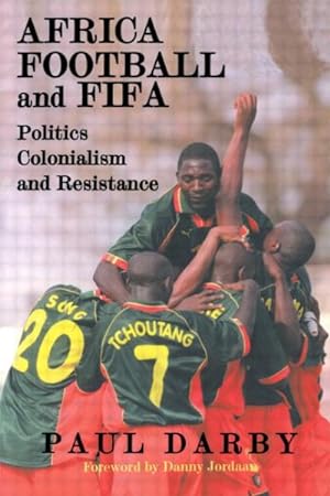 Seller image for Africa, Football and Fifa : Politics, Colonialism and Resistance for sale by GreatBookPricesUK