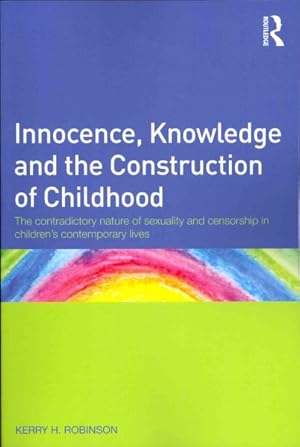 Image du vendeur pour Innocence, Knowledge and the Construction of Childhood : The contradictory nature of sexuality and censorship in children's contemporary lives mis en vente par GreatBookPricesUK