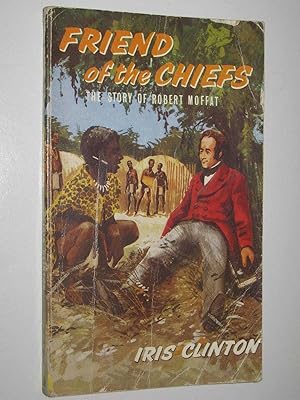 Seller image for Friend of the Chiefs : The Story of Robert Moffat for sale by Manyhills Books