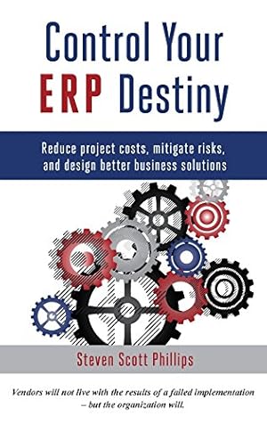 Imagen del vendedor de Control Your ERP Destiny: Reduce Project Costs, Mitigate Risks, and Design Better Business Solutions by Steven Scott Phillips [Hardcover ] a la venta por booksXpress